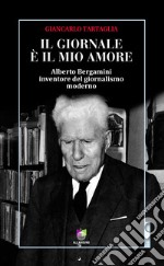 Il giornale è il mio amoreAlberto Bergamini inventore del giornalismo moderno. E-book. Formato Mobipocket