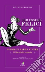 Per essere felici Norme di saper vivere. E-book. Formato EPUB ebook