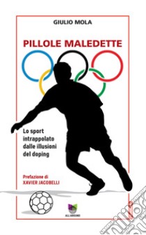 Pillole maledetteLo sport intrappolato dalle illusioni del doping. E-book. Formato EPUB ebook di Giulio Mola