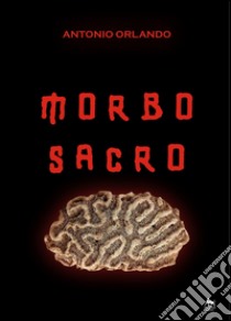 Morbo sacro. E-book. Formato PDF ebook di Antonio Orlando