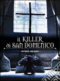 il killer di San Domenico. E-book. Formato Mobipocket ebook di Orlando Antonio