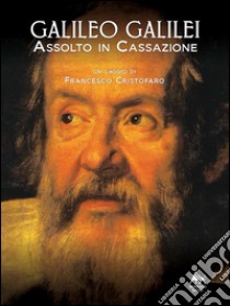 Galileo Galilei - Assolto in Cassazione - . E-book. Formato EPUB ebook di Francesco Cristofaro