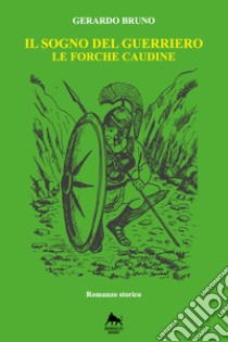 Il sogno del guerriero: Le forche caudine. E-book. Formato Mobipocket ebook di Gerardo BRUNO