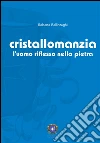 Cristallomanzia: l'uomo riflesso nella pietra. E-book. Formato Mobipocket ebook di Roberta Bellinzaghi