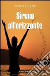 Sirena all'orizzonte. E-book. Formato EPUB ebook di Amneris Di Cesare