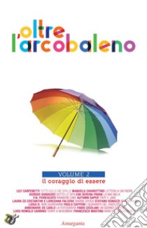  Oltre l’arcobaleno Vol 2:  Il coraggio di essere. E-book. Formato EPUB ebook di Autori vari