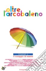  Oltre l’arcobaleno Vol 2:  Il coraggio di essere. E-book. Formato EPUB ebook