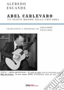 Abel Carlevaro - Un nuovo mondo nella chitarra. E-book. Formato PDF ebook di Gregorio Fracchia