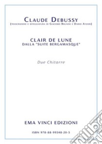 Claude Debussy - Clair de lune dalla “suite bergamasque”trascrizione e diteggiatura di Giacomo Brunini e Dario Atzori. E-book. Formato PDF ebook di Claude Debussy