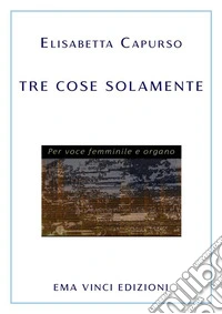 Tre cose solamentePer voce femminile e organo. E-book. Formato PDF ebook