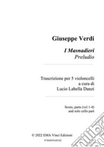 Giuseppe Verdi I Masnadieri PreludioTrascrizione per 5 violoncelli a cura di Lucio Labella Danzi - Score, parts and cello solo part. E-book. Formato PDF ebook di Giuseppe Verdi