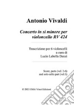 Antonio Vivaldi Concerto in si minore per violoncello RV 424Trascrizione per 6 violoncelli a cura di Lucio Labella Danzi Score, parts (vcl. 2-6) and solo cello part (vcl.1). E-book. Formato PDF ebook