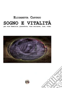 Sogno e vitalitàper voce femminile, pianoforte, voce recitante, luce, video. E-book. Formato EPUB ebook