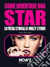 COME DIVENTARE UNA STAR. La Vera Storia di Miley Cyrus. E-book. Formato EPUB ebook di Sonia Fascendini