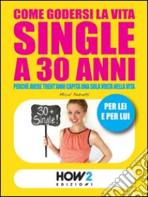 COME GODERSI LA VITA SINGLE A 30 ANNI. Perché avere trent’anni capita una sola volta nella vita. E-book. Formato EPUB ebook di Micol Pedretti