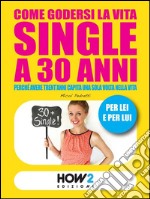 COME GODERSI LA VITA SINGLE A 30 ANNI. Perché avere trent’anni capita una sola volta nella vita. E-book. Formato EPUB ebook