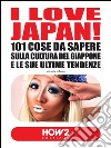 I love Japan! 101 cose da sapere sulla cultura del Giappone e le sue ultime tendenze. E-book. Formato EPUB ebook