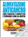 Alimentazione anticancro. Come prevenire e combattere i tumori con la dieta. E-book. Formato EPUB ebook