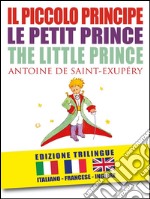 IL PICCOLO PRINCIPE – LE PETIT PRINCE – THE LITTLE PRINCE di Antoine de Saint-Exupéry (EDIZIONE TRILINGUE: italiano, inglese, francese). E-book. Formato EPUB ebook