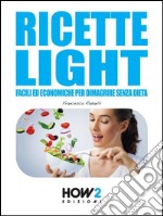 Ricette light facili ed economiche per dimagrire senza dieta. E-book. Formato EPUB ebook