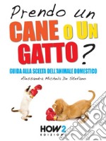 PRENDO UN CANE O UN GATTO? Guida alla scelta dell’animale domestico. E-book. Formato EPUB ebook