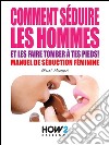 Comment séduire les hommes et les faire tomber à tes pieds! Manuel de séduction feminine. E-book. Formato EPUB ebook