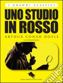 UNO STUDIO IN ROSSO di Arthur Conan Doyle, a cura di Manuela Ottaviani (I Grandi Classici - Dario Abate Editore). E-book. Formato Mobipocket ebook di Arthur Conan Doyle