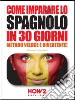 Come imparare lo SPAGNOLO in 30 giorniMetodo Veloce e Divertente!. E-book. Formato EPUB ebook