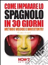 Come imparare lo SPAGNOLO in 30 giorniMetodo Veloce e Divertente!. E-book. Formato Mobipocket ebook