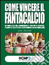 COME VINCERE IL FANTACALCIO (Nuova Edizione)La vera bibbia del fantacalcista, con tutti i trucchi, i segreti e le strategie per dominare la tua fantalega. E-book. Formato EPUB ebook di Luca Savarese