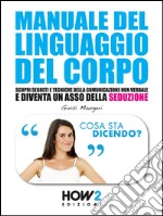 MANUALE DEL LINGUAGGIO DEL CORPO. Scopri Segreti e Tecniche della Comunicazione Non Verbale e Diventa un Asso della Seduzione. E-book. Formato EPUB ebook