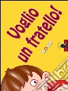 Voglio un fratello. E-book. Formato PDF ebook di Mariagrazia Bertarini