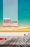 In volo sopra il mare: e altre storie di viaggio. E-book. Formato EPUB ebook