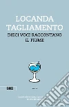 Locanda Tagliamento: Dieci voci raccontano il fiume. E-book. Formato EPUB ebook di Davide Papotti