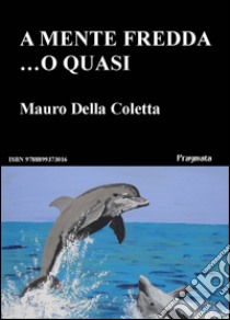 A mente fredda ...o quasi. E-book. Formato EPUB ebook di Mauro Della Coletta