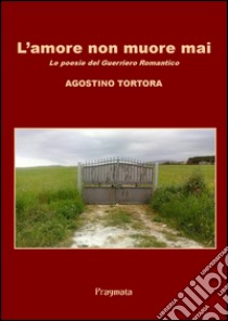 L'amore non muore maiPoesie. E-book. Formato EPUB ebook di Agostino Tortora