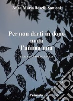 Per non darti in dono nuda l&apos;anima miaSilloge di poesia lirica. E-book. Formato EPUB ebook