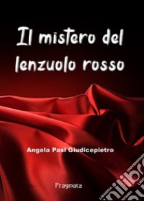 Il mistero del lenzuolo rosso. E-book. Formato Mobipocket ebook di Angela Pasi Giudicepietro