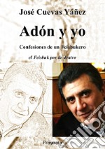 Adón y yoConfesiones de un Feisbukero – el Feisbuk por de dentro. E-book. Formato PDF ebook