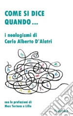 Come si dice quando...I neologismi di Carlo Alberto D&apos;Alatri. E-book. Formato EPUB ebook