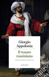 Il tenore rossinianoPrimi interpreti, nuove voci. E-book. Formato Mobipocket ebook di Giorgio Appolonia