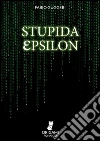 Stupida Epsilon. E-book. Formato Mobipocket ebook di Fabio Guggeri