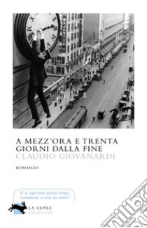 A mezz'ora e trenta giorni dalla fine. E-book. Formato EPUB ebook di Giovanardi Claudio