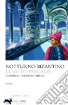 Notturno bizantino: La lunga fine di un impero. E-book. Formato EPUB ebook di Luigi De Pascalis