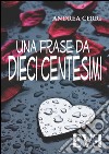 Una frase da dieci centesimi. E-book. Formato EPUB ebook