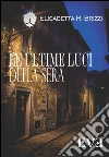 Le ultime luci della sera. E-book. Formato Mobipocket ebook di Elisabetta R.Brizzi