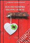 Sogno sempre troppo forte. E-book. Formato EPUB ebook di Serena Lampugnani