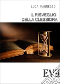 Il risveglio della clessidra. E-book. Formato EPUB ebook di Luca Magnesio