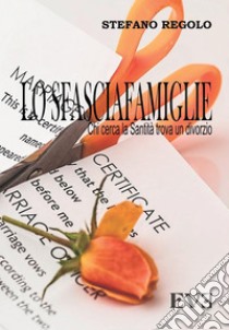 Lo sfasciafamiglie - Chi cerca la Santità trova un divorzio. E-book. Formato Mobipocket ebook di Stefano Regolo