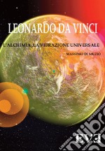 Leonardo da Vinci - l'Alchimia Spirituale la vibrazione Universale. E-book. Formato EPUB